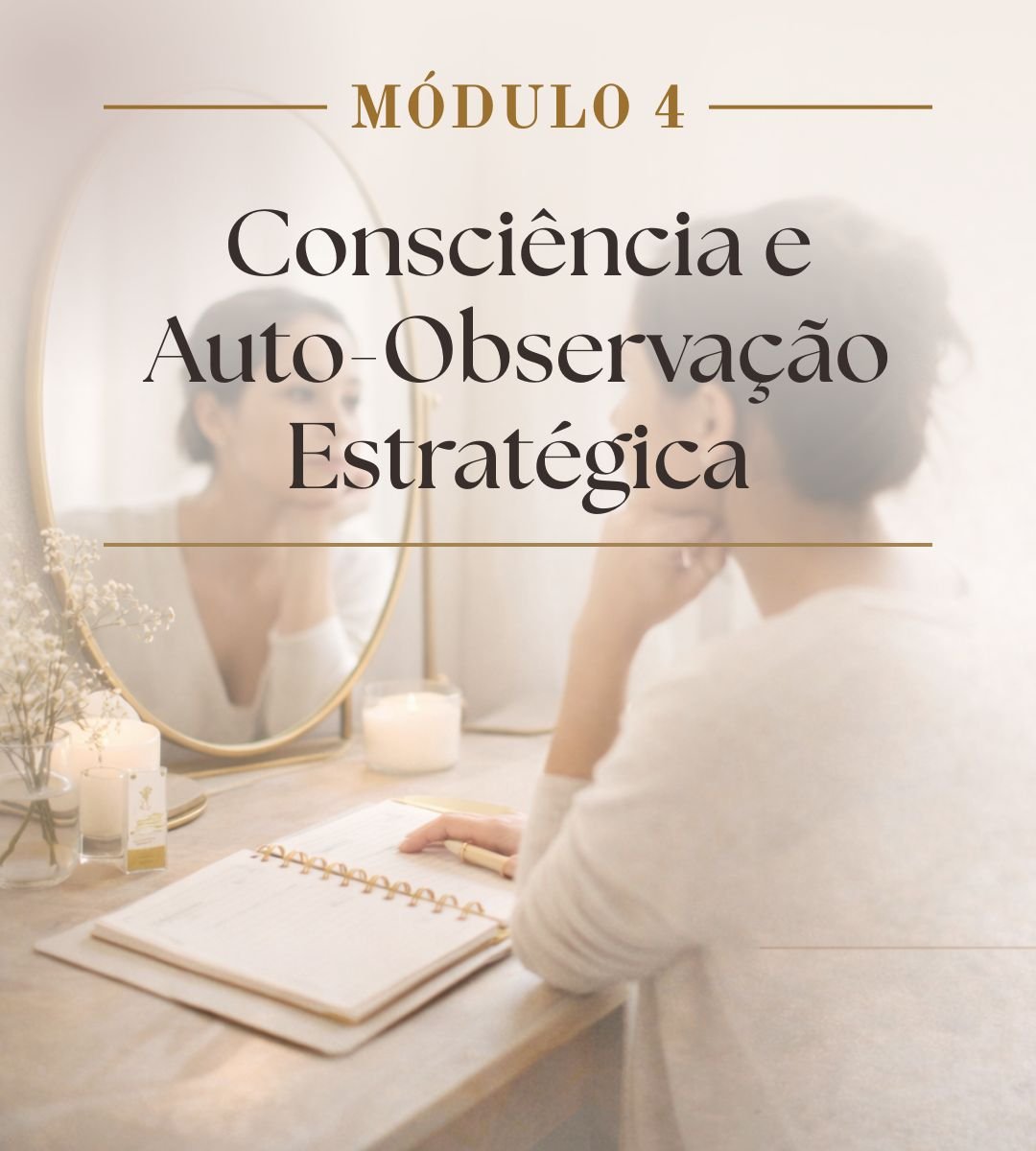 Módulo 4: Consciência e Auto-Observação Estratégica